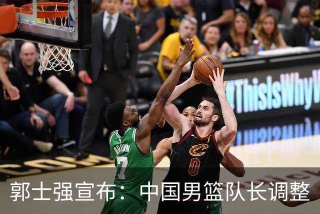 郭士强宣布：中国男篮队长调整